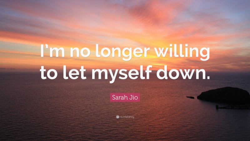 Sarah Jio Quote: “I’m no longer willing to let myself down.”