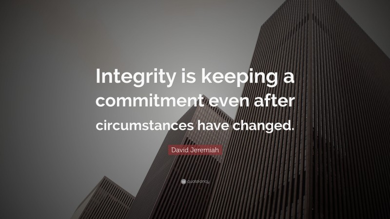 David Jeremiah Quote: “Integrity is keeping a commitment even after ...