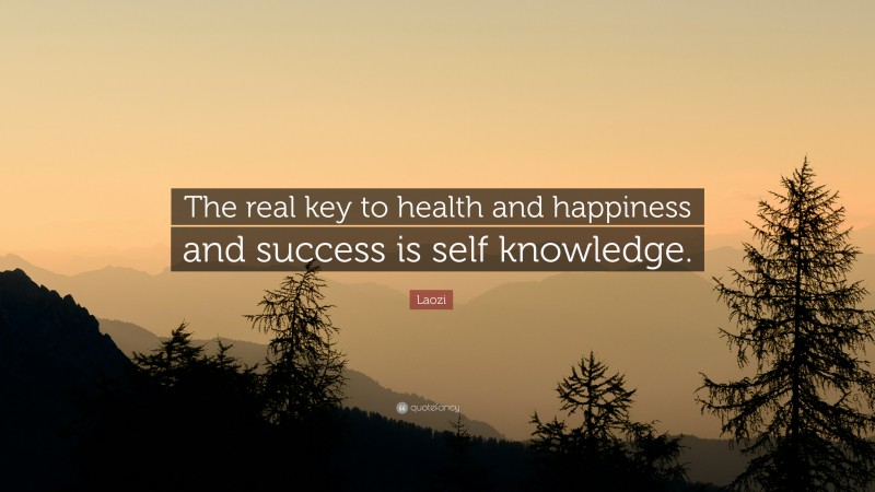 Laozi Quote: “The real key to health and happiness and success is self knowledge.”