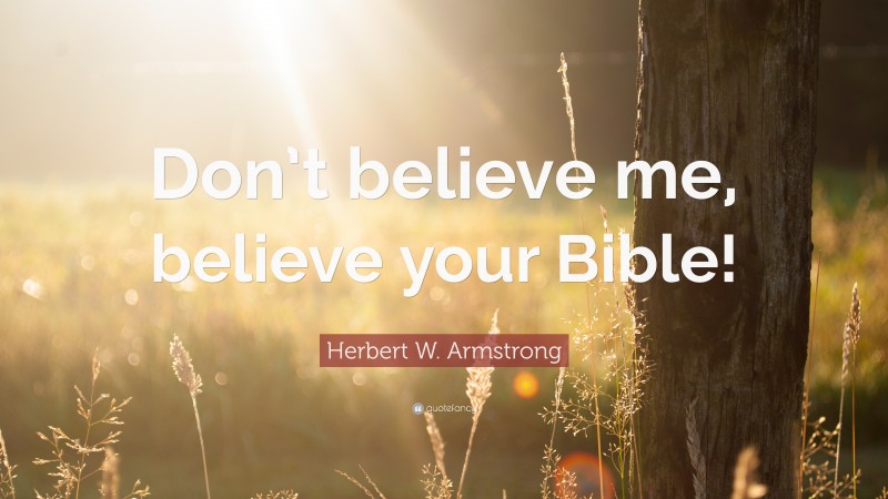 Herbert W. Armstrong Quote: “Don’t believe me, believe your Bible!”