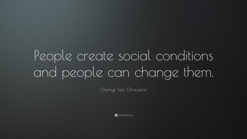 Osonye Tess Onwueme Quote: “People create social conditions and people can change them.”