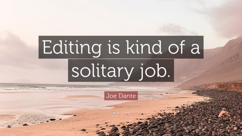 Joe Dante Quote: “Editing is kind of a solitary job.”