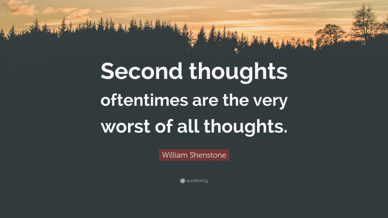 William Shenstone Quote: “Second thoughts oftentimes are the very worst of all thoughts.”