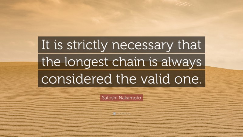 Satoshi Nakamoto Quote: “It is strictly necessary that the longest chain is always considered the valid one.”