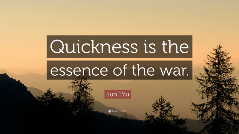 Sun Tzu Quote: “Quickness is the essence of the war.”