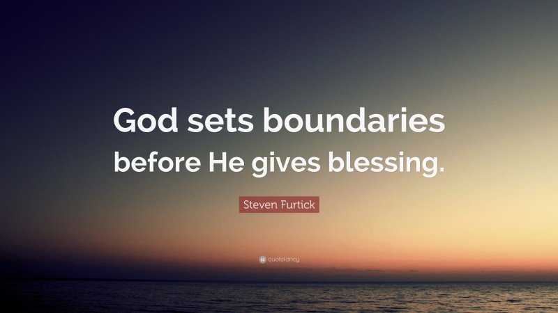 Steven Furtick Quote: “God sets boundaries before He gives blessing.”
