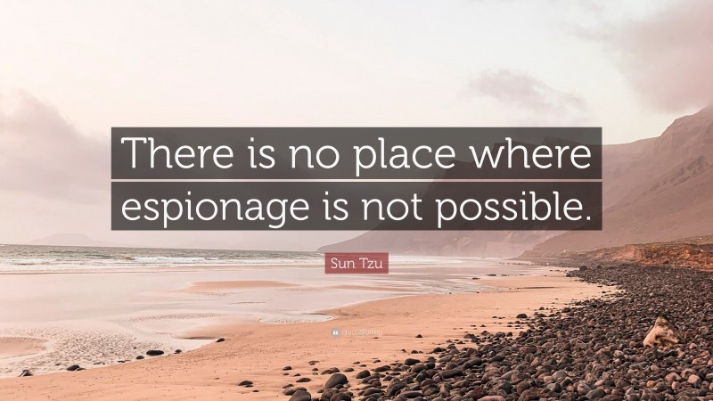 Sun Tzu Quote: “There is no place where espionage is not possible.”