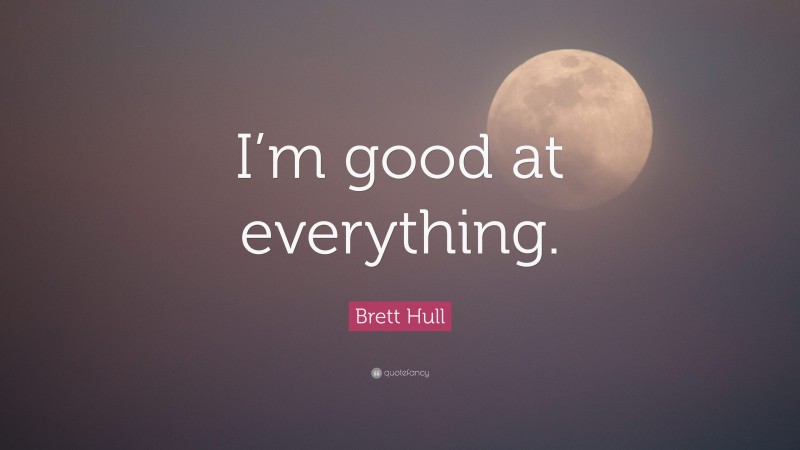 Brett Hull Quote: “I’m good at everything.”