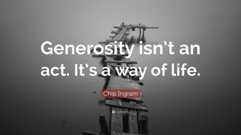 Chip Ingram Quote: “Generosity isn’t an act. It’s a way of life.”