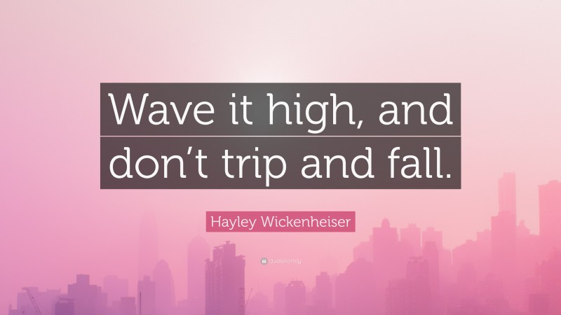 Hayley Wickenheiser Quote: “Wave it high, and don’t trip and fall.”