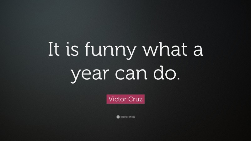 Victor Cruz Quote: “It is funny what a year can do.”