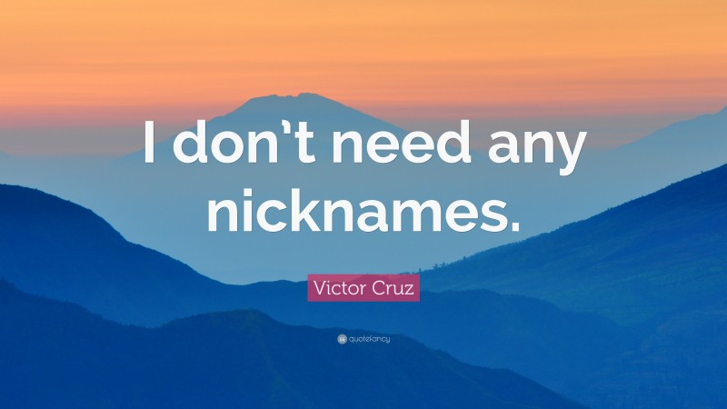 Victor Cruz Quote: “I don’t need any nicknames.”