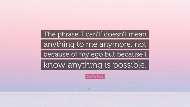 Joe De Sena Quote: “The phrase ‘I can’t’ doesn’t mean anything to me anymore, not because of my ego but because I know anything is possible.”