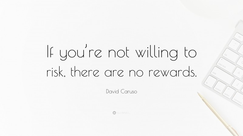 David Caruso Quote: “If you’re not willing to risk, there are no rewards.”