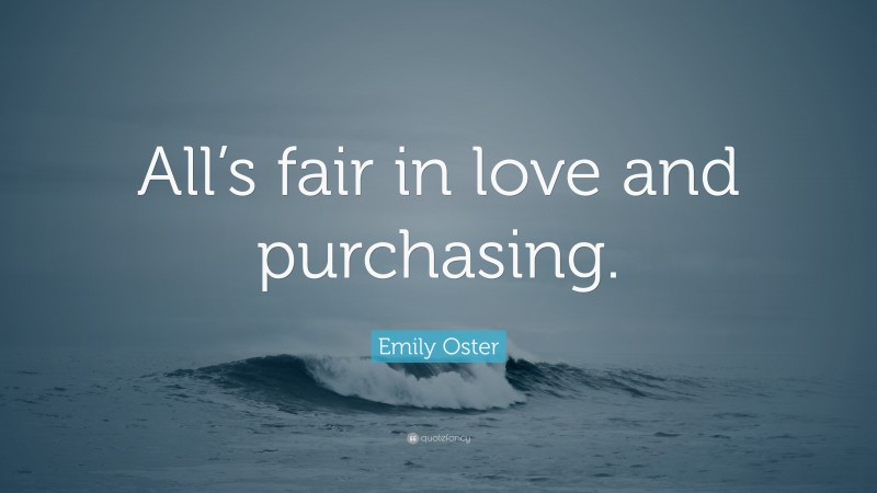 Emily Oster Quote: “All’s fair in love and purchasing.”