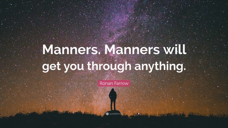 Ronan Farrow Quote: “Manners. Manners will get you through anything.”