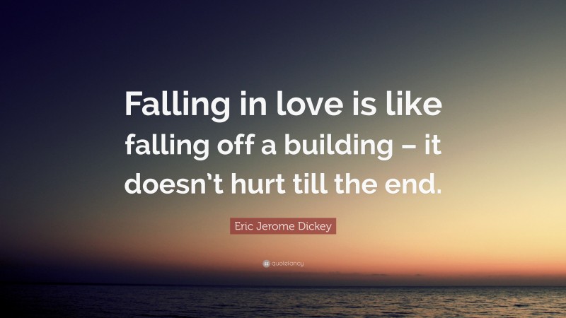 Eric Jerome Dickey Quote: “Falling in love is like falling off a building – it doesn’t hurt till the end.”