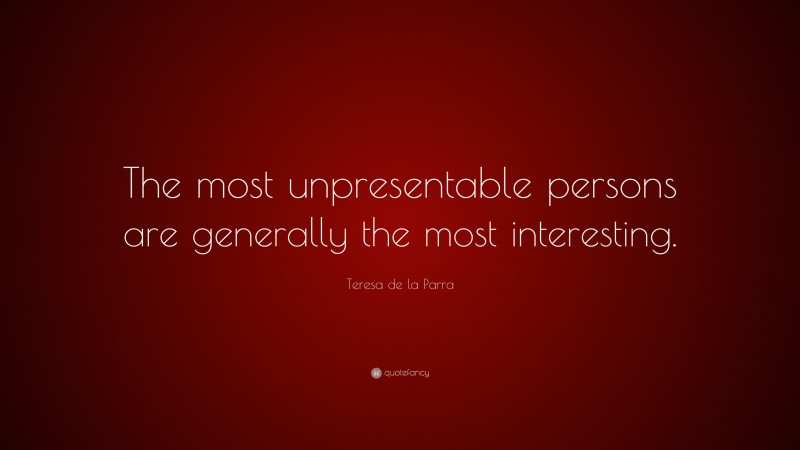 Teresa de la Parra Quote: “The most unpresentable persons are generally the most interesting.”