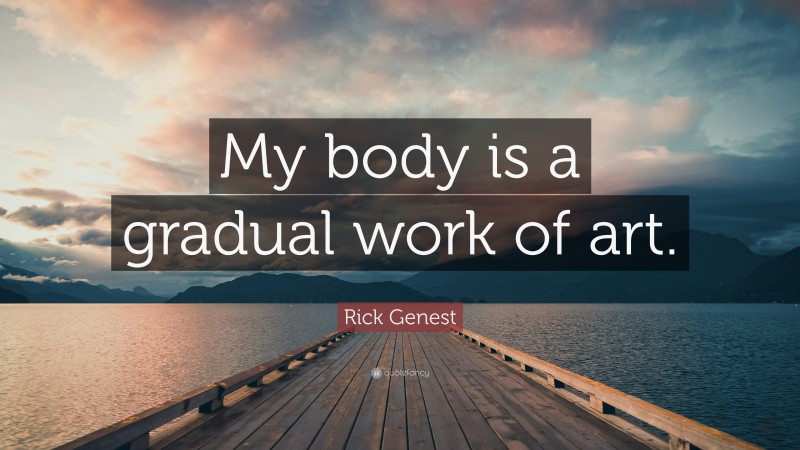Rick Genest Quote: “My body is a gradual work of art.”