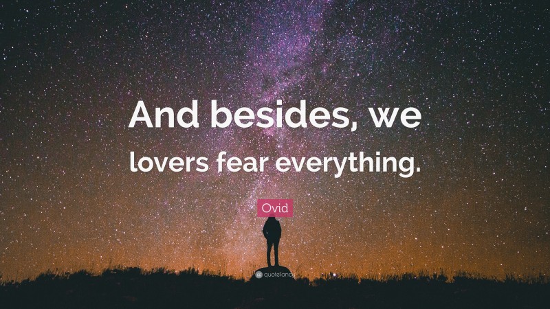 Ovid Quote: “And besides, we lovers fear everything.”