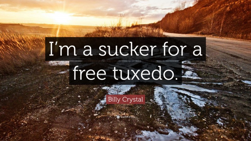 Billy Crystal Quote: “I’m a sucker for a free tuxedo.”