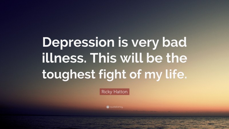 Ricky Hatton Quote: “Depression is very bad illness. This will be the toughest fight of my life.”