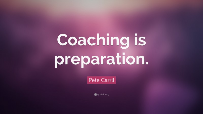 Pete Carril Quote: “Coaching is preparation.”