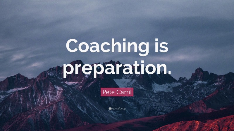 Pete Carril Quote: “Coaching is preparation.”