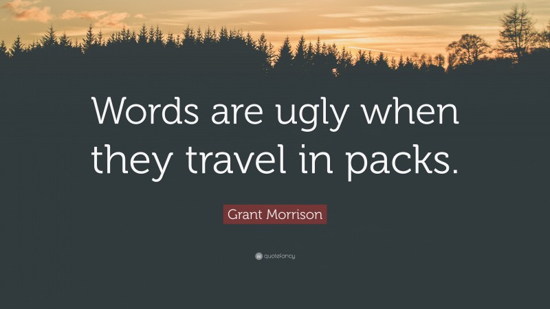 Grant Morrison Quote: “Words are ugly when they travel in packs.”