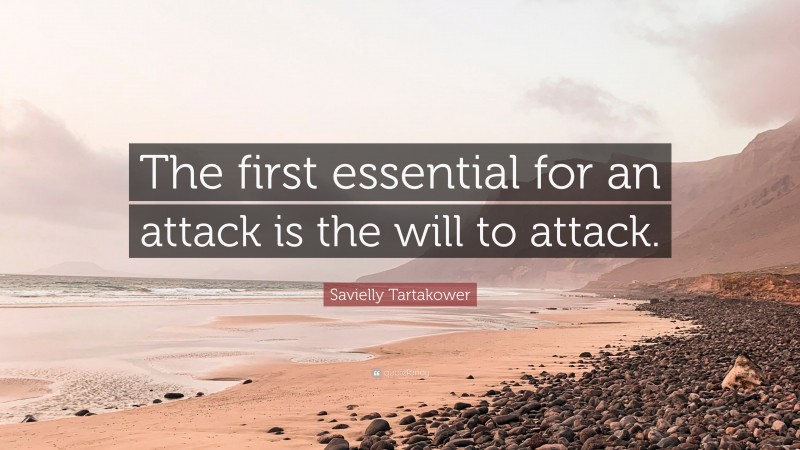 Savielly Tartakower Quote: “The first essential for an attack is the will to attack.”