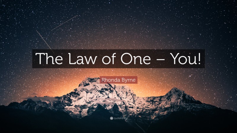 Rhonda Byrne Quote: “The Law of One – You!”