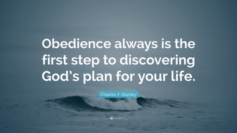 Charles F. Stanley Quote: “Obedience always is the first step to discovering God’s plan for your life.”