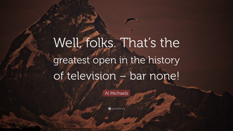Al Michaels Quote: “Well, folks. That’s the greatest open in the history of television – bar none!”