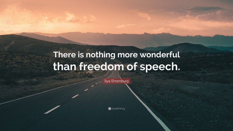 Ilya Ehrenburg Quote: “There is nothing more wonderful than freedom of speech.”