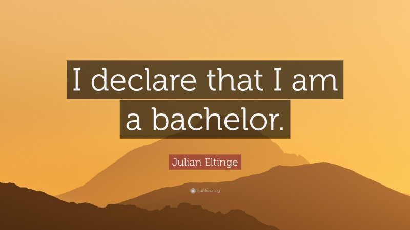 Julian Eltinge Quote: “I declare that I am a bachelor.”