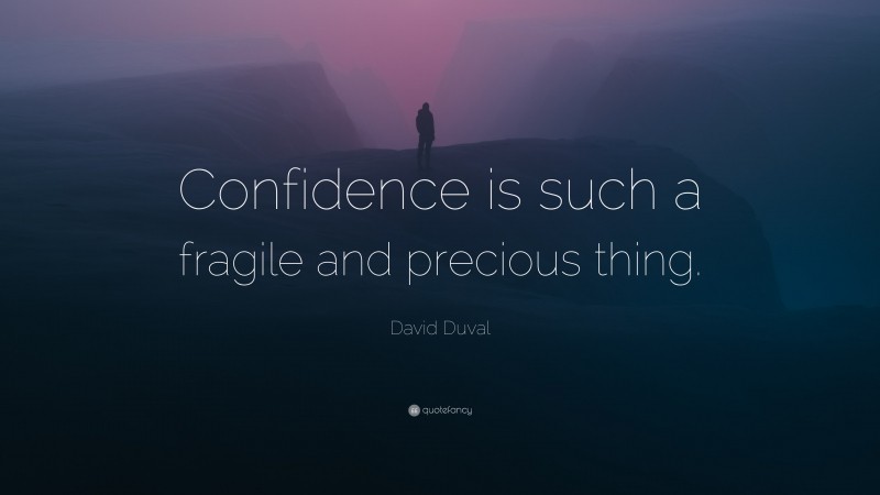 David Duval Quote: “Confidence is such a fragile and precious thing.”