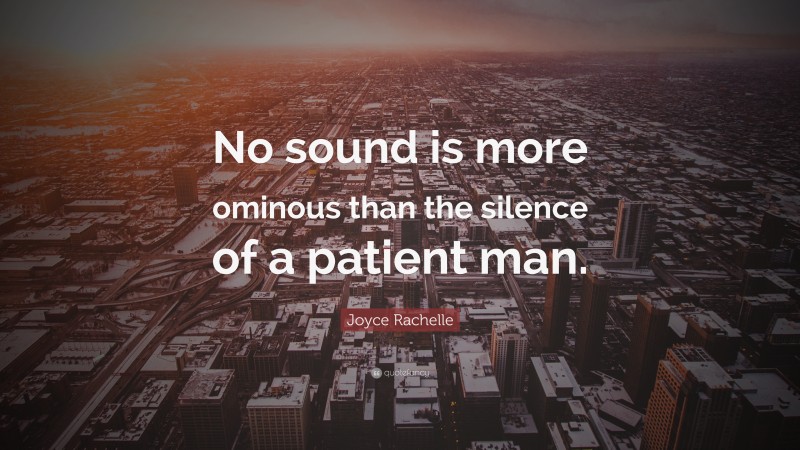Joyce Rachelle Quote: “No sound is more ominous than the silence of a patient man.”