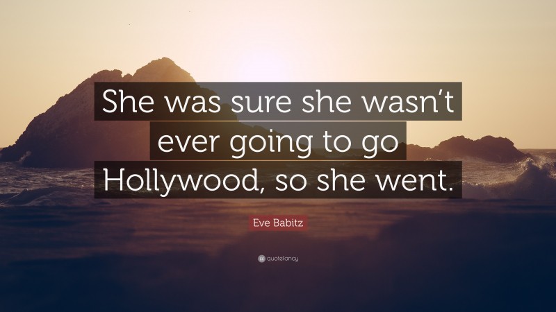 Eve Babitz Quote: “She was sure she wasn’t ever going to go Hollywood, so she went.”