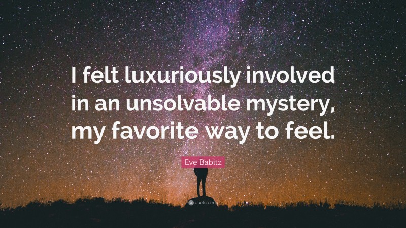 Eve Babitz Quote: “I felt luxuriously involved in an unsolvable mystery, my favorite way to feel.”