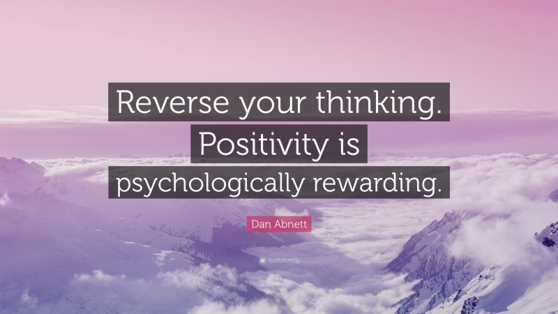 Dan Abnett Quote: “Reverse your thinking. Positivity is psychologically rewarding.”