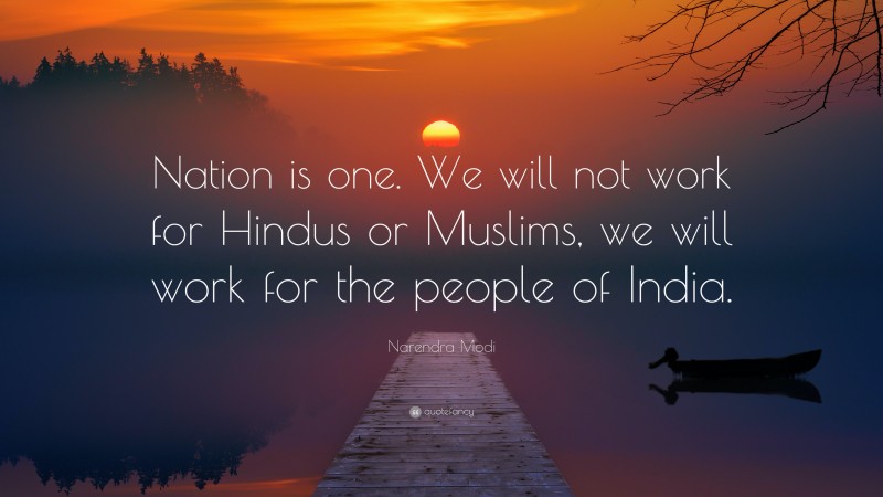 Narendra Modi Quote: “Nation is one. We will not work for Hindus or Muslims, we will work for the people of India.”