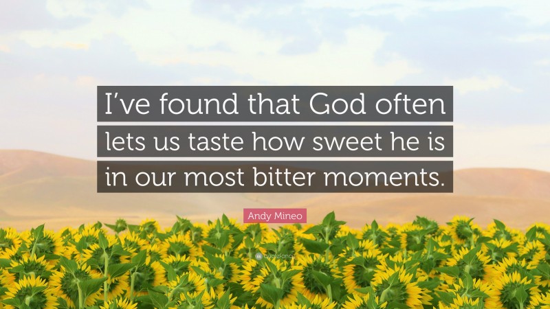 Andy Mineo Quote: “I’ve found that God often lets us taste how sweet he is in our most bitter moments.”