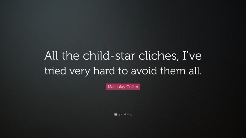 Macaulay Culkin Quote: “All the child-star cliches, I’ve tried very hard to avoid them all.”