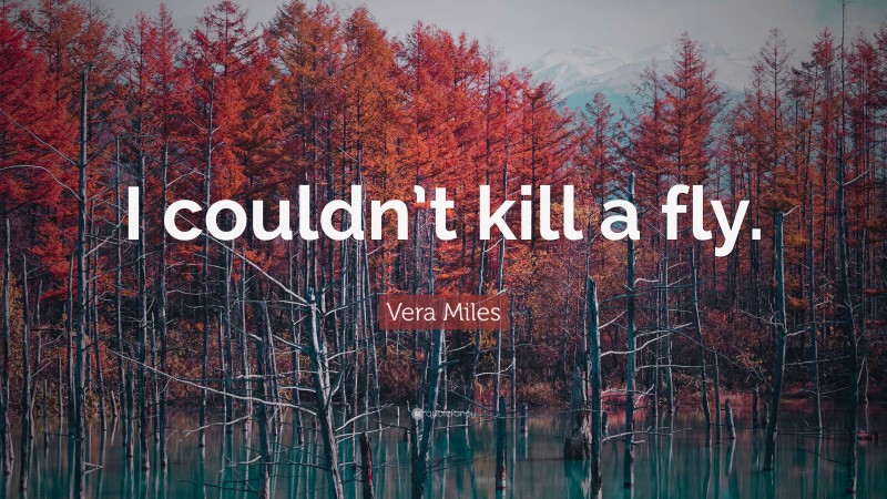 Vera Miles Quote: “I couldn’t kill a fly.”