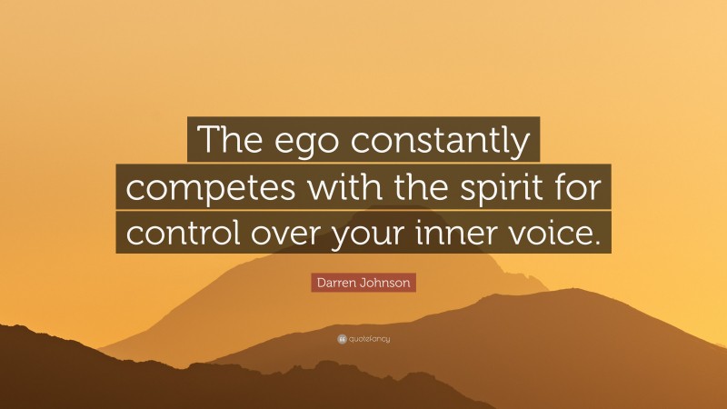 Darren Johnson Quote: “The ego constantly competes with the spirit for control over your inner voice.”