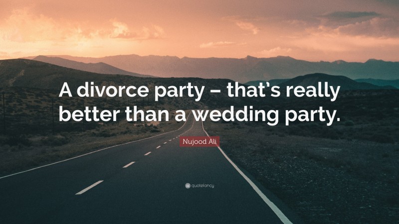 Nujood Ali Quote: “A divorce party – that’s really better than a wedding party.”