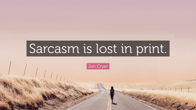 Jon Cryer Quote: “Sarcasm is lost in print.”