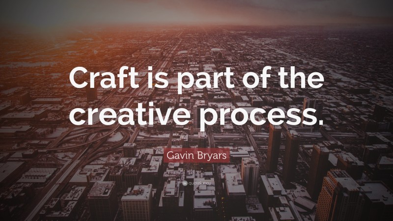 Gavin Bryars Quote: “Craft is part of the creative process.”