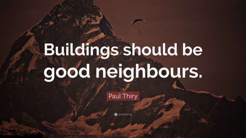 Paul Thiry Quote: “Buildings should be good neighbours.”