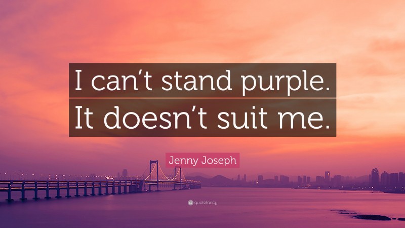 Jenny Joseph Quote: “I can’t stand purple. It doesn’t suit me.”